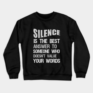 Silence is best answwer to soemone who doesn't value your words Crewneck Sweatshirt